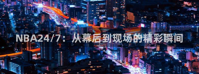 劲爆体育超清在线直播观看：NBA24/7：从幕后到现场的精彩瞬间