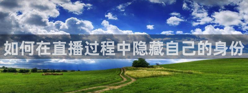 劲爆体育nba直播免费高清在线：如何在直播过程中隐藏自己的身份